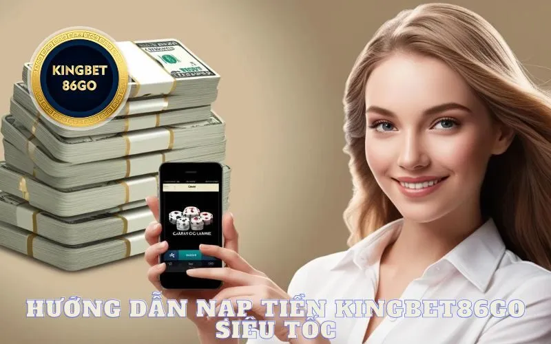 Hướng Dẫn Nạp Tiền Kingbet86go Siêu Tốc